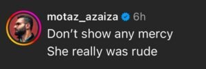 Palestinian reporter Motaz Azaiza replied to the athlete’s post: "Do not hold back. She was indeed disrespectful.”